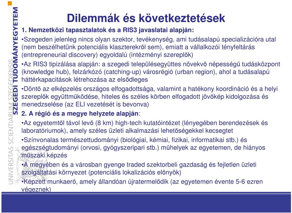 a vállalkozói tényfeltárás (entrepreneurial discovery) egyoldalú (intézményi szereplők) Az RIS3 tipizálása alapján: a szegedi településegyüttes növekvő népességű tudásközpont (knowledge hub),