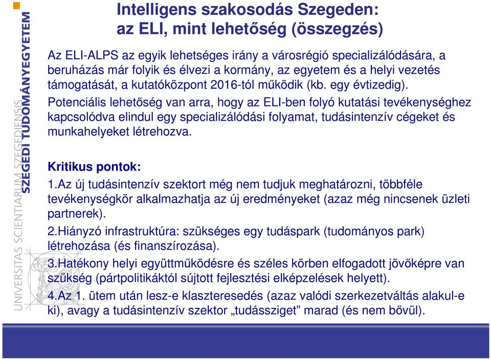 Potenciális lehetőség van arra, hogy az ELI-ben folyó kutatási tevékenységhez kapcsolódva elindul egy specializálódási folyamat, tudásintenzív cégeket és munkahelyeket létrehozva. Kritikus pontok: 1.