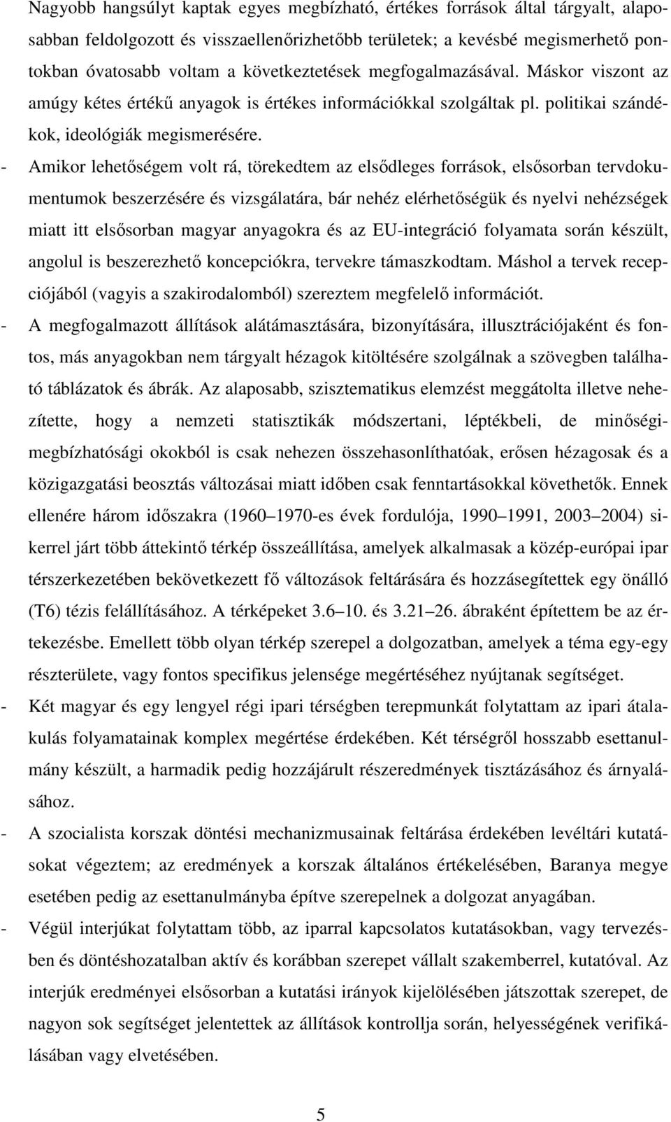 - Amikor lehetıségem volt rá, törekedtem az elsıdleges források, elsısorban tervdokumentumok beszerzésére és vizsgálatára, bár nehéz elérhetıségük és nyelvi nehézségek miatt itt elsısorban magyar