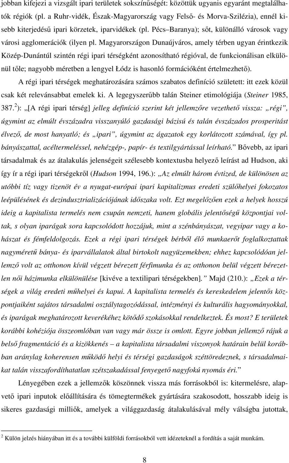 Magyarországon Dunaújváros, amely térben ugyan érintkezik Közép-Dunántúl szintén régi ipari térségként azonosítható régióval, de funkcionálisan elkülönül tıle; nagyobb méretben a lengyel Łódz is