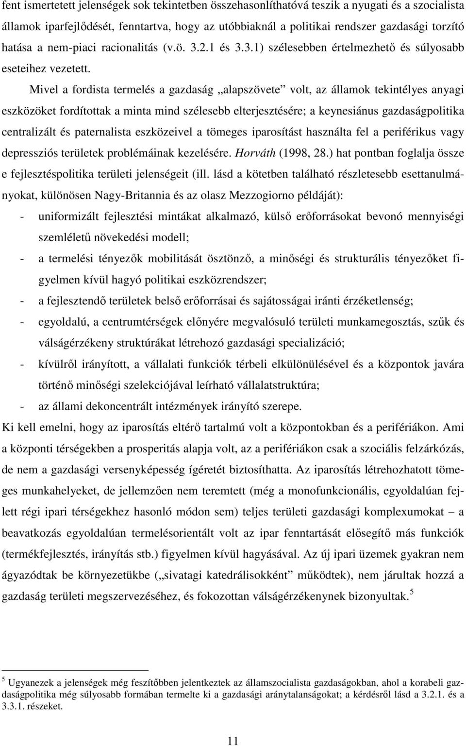 Mivel a fordista termelés a gazdaság alapszövete volt, az államok tekintélyes anyagi eszközöket fordítottak a minta mind szélesebb elterjesztésére; a keynesiánus gazdaságpolitika centralizált és