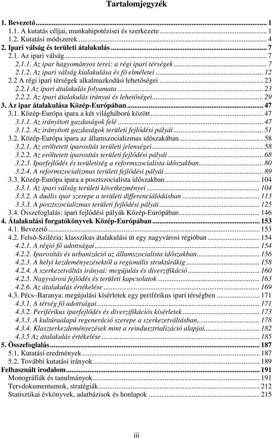 .. 29 3. Az ipar átalakulása Közép-Európában... 47 3.1. Közép-Európa ipara a két világháború között... 47 3.1.1. Az irányított gazdaságok felé... 47 3.1.2. Az irányított gazdaságok területi fejlıdési pályái.