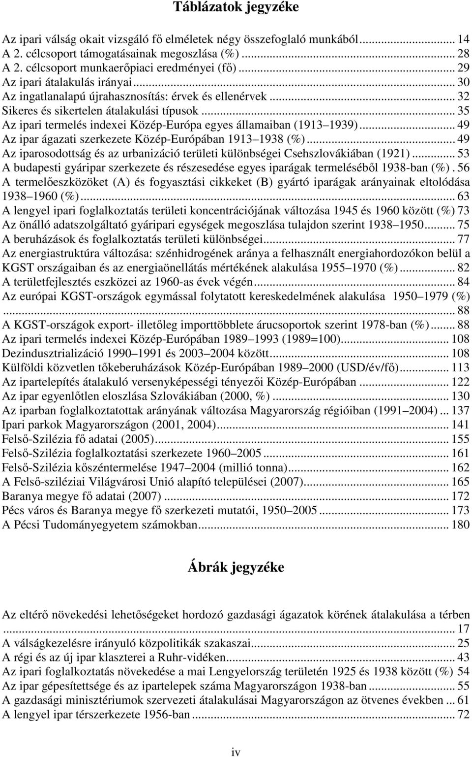 .. 35 Az ipari termelés indexei Közép-Európa egyes államaiban (1913 1939)... 49 Az ipar ágazati szerkezete Közép-Európában 1913 1938 (%).