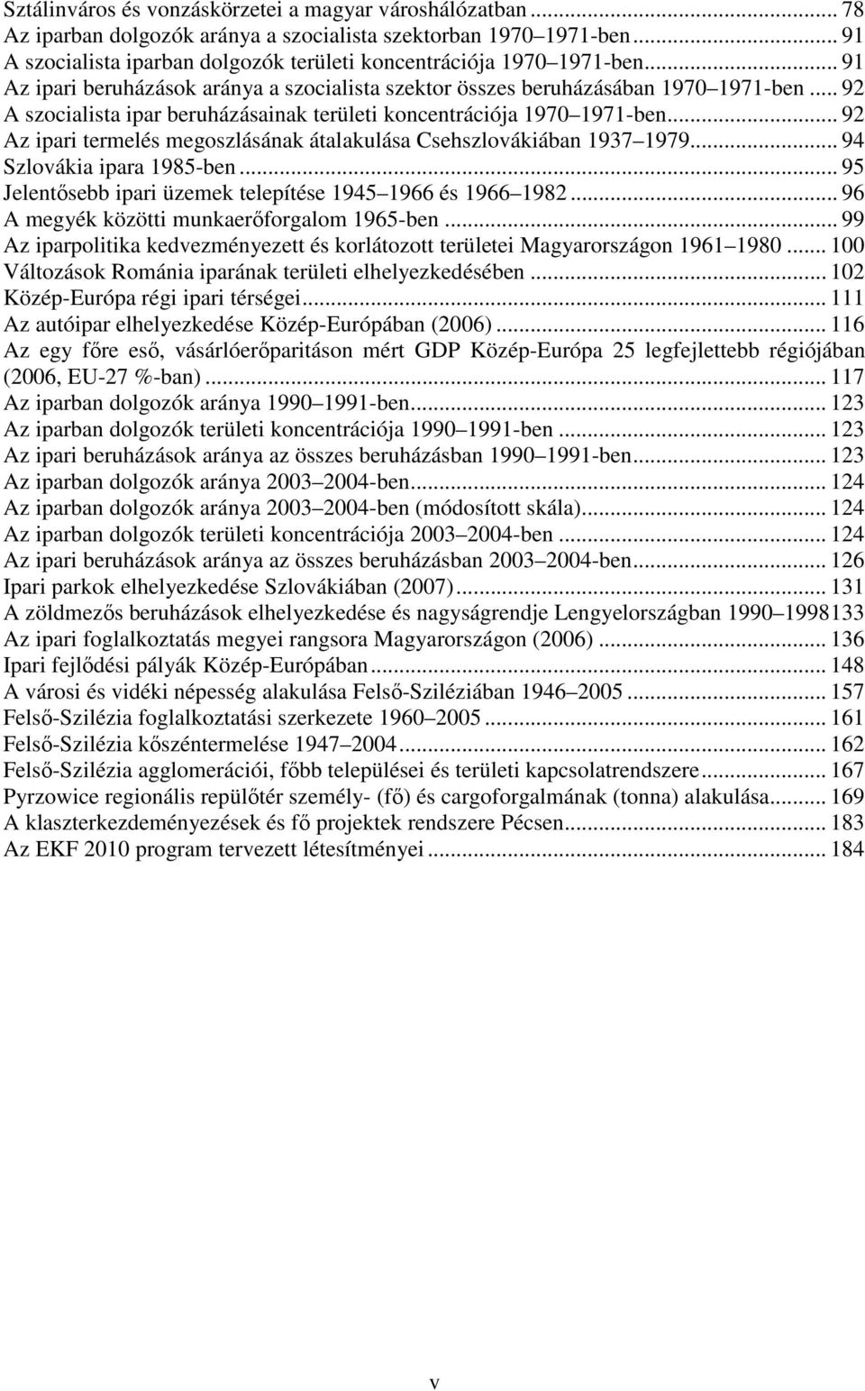 .. 92 A szocialista ipar beruházásainak területi koncentrációja 1970 1971-ben... 92 Az ipari termelés megoszlásának átalakulása Csehszlovákiában 1937 1979... 94 Szlovákia ipara 1985-ben.