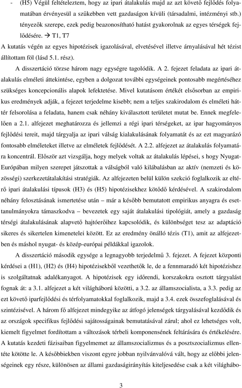 T1, T7 A kutatás végén az egyes hipotézisek igazolásával, elvetésével illetve árnyalásával hét tézist állítottam föl (lásd 5.1. rész). A disszertáció törzse három nagy egységre tagolódik. A 2.