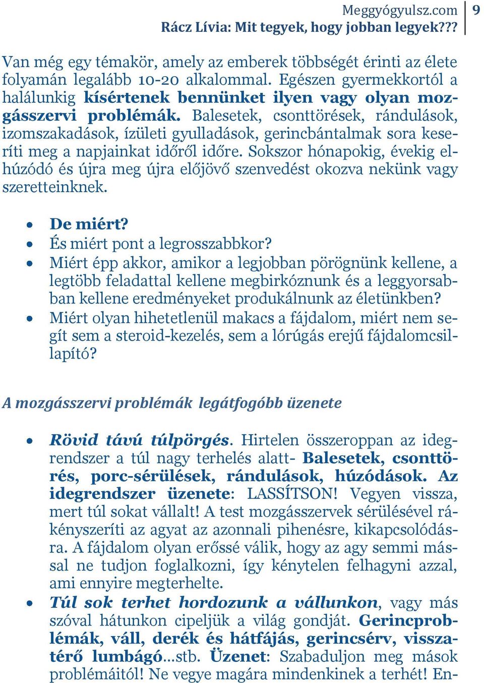 Sokszor hónapokig, évekig elhúzódó és újra meg újra előjövő szenvedést okozva nekünk vagy szeretteinknek. De miért? És miért pont a legrosszabbkor?