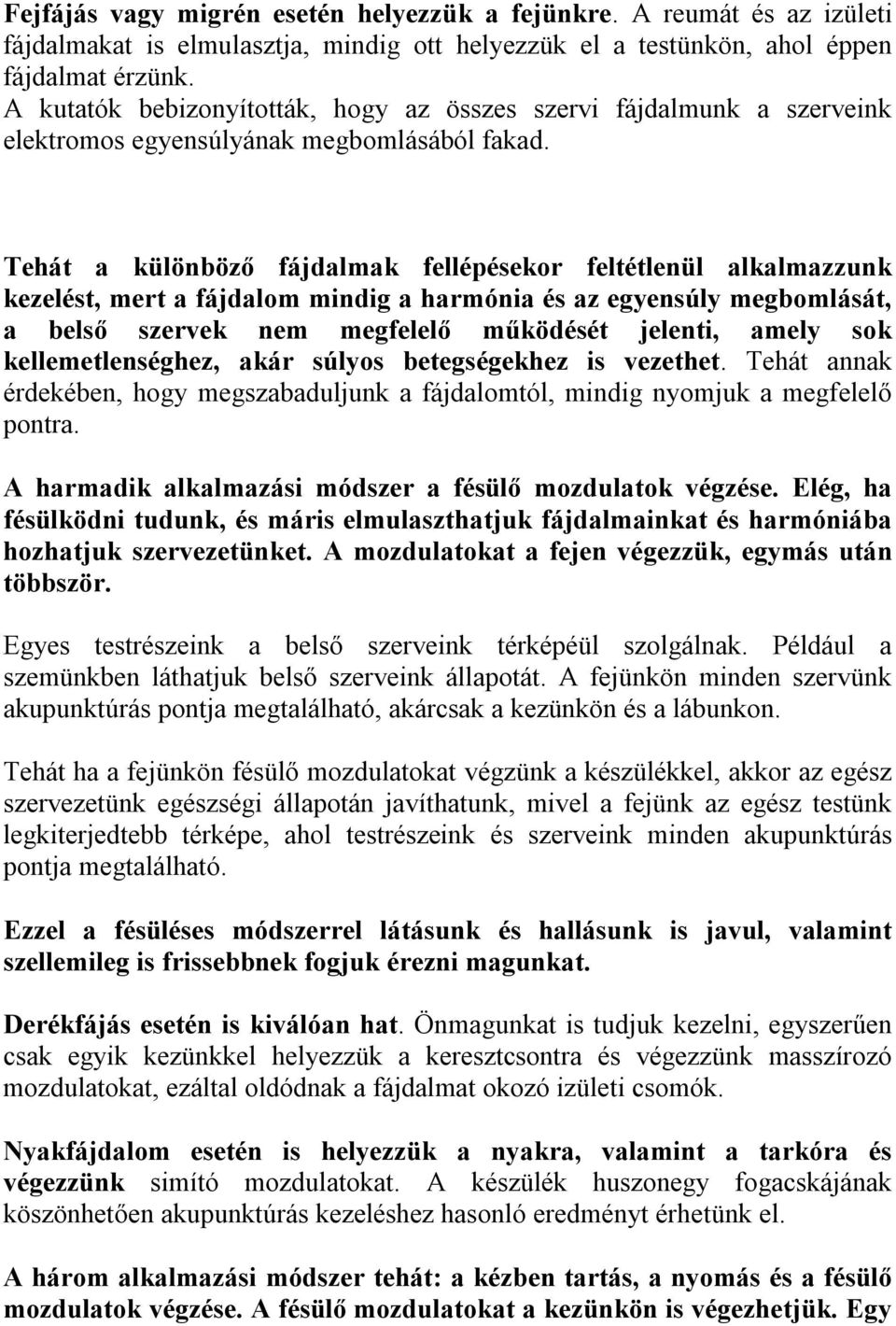 Tehát a különböző fájdalmak fellépésekor feltétlenül alkalmazzunk kezelést, mert a fájdalom mindig a harmónia és az egyensúly megbomlását, a belső szervek nem megfelelő működését jelenti, amely sok