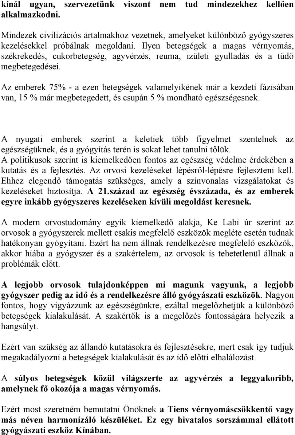 Az emberek 75% - a ezen betegségek valamelyikének már a kezdeti fázisában van, 15 % már megbetegedett, és csupán 5 % mondható egészségesnek.