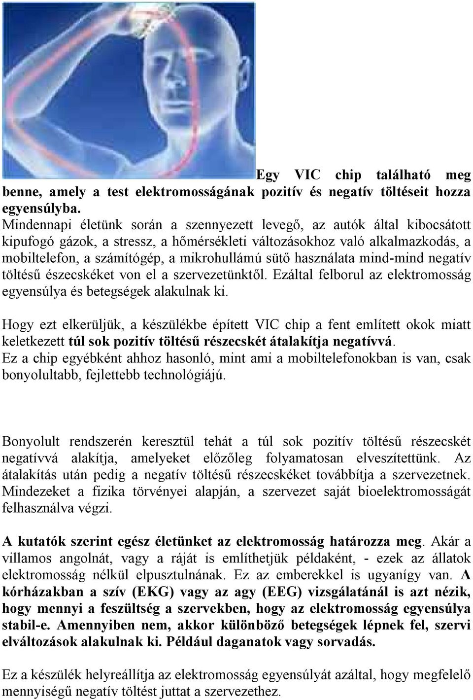 használata mind-mind negatív töltésű észecskéket von el a szervezetünktől. Ezáltal felborul az elektromosság egyensúlya és betegségek alakulnak ki.