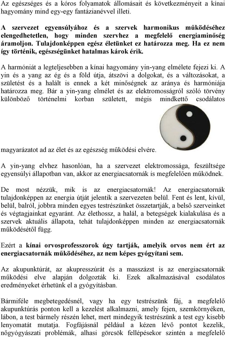 Ha ez nem így történik, egészségünket hatalmas károk érik. A harmóniát a legteljesebben a kínai hagyomány yin-yang elmélete fejezi ki.