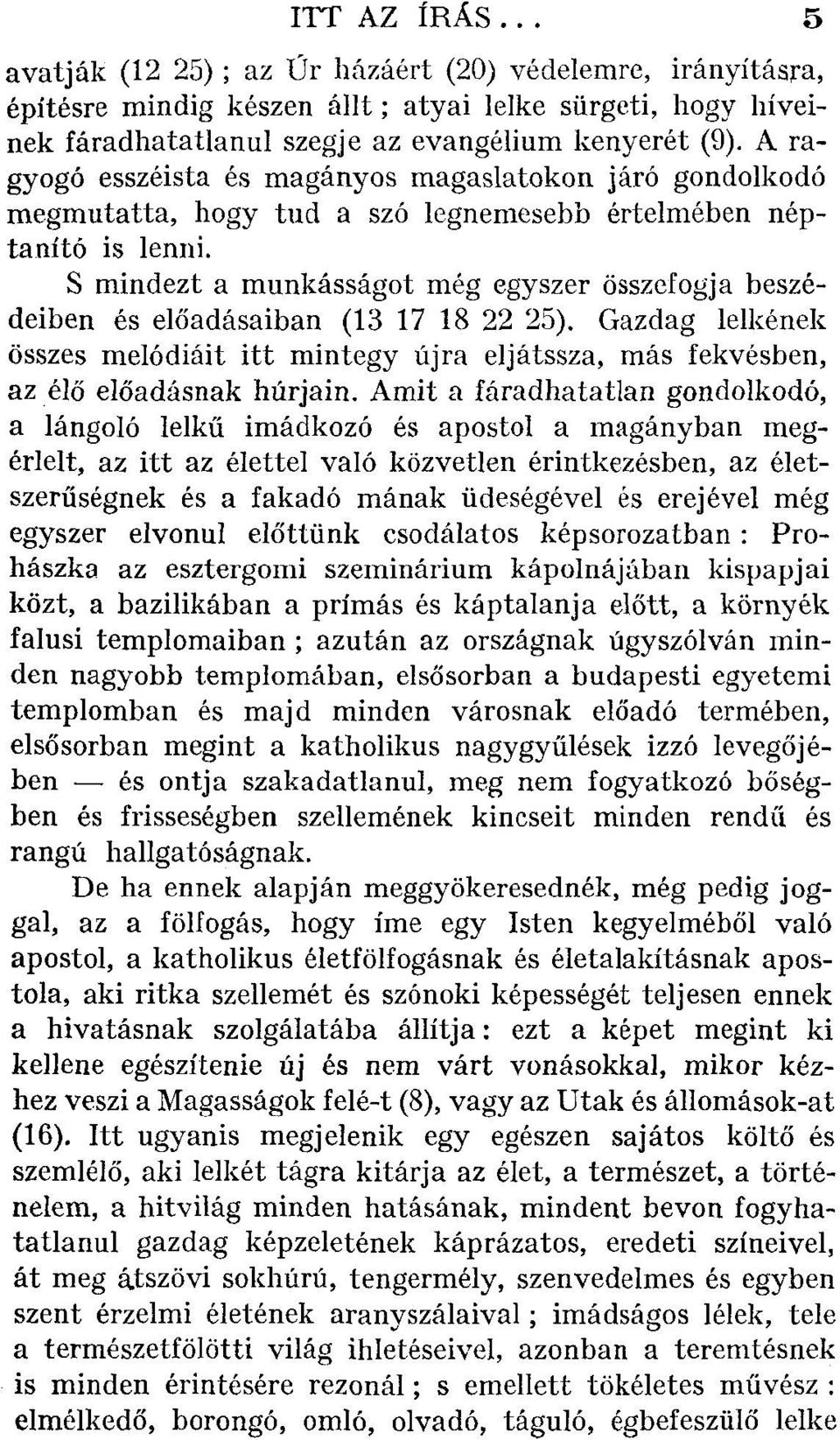 S mindezt a munkásságot még egyszer összefogja beszédeiben és előadásaiban (13 17 18 22 25). Gazdag lelkének összes melódiáit itt mintegy újra eljátssza, más fekvésben, az élő előadásnak húrjain.