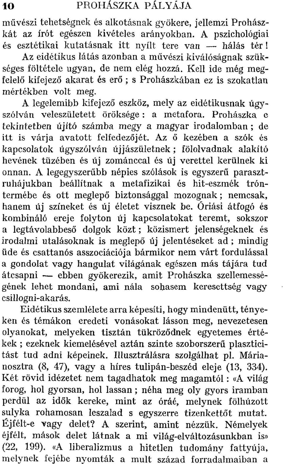 A legelemibb kifejező eszköz, mely az eidétikusnak úgyszólván veleszületett öröksége: a metafora. Prohászka e tekintetben újító számba megy a magyar irodalomban; de itt is várja avatott felfedezőjét.