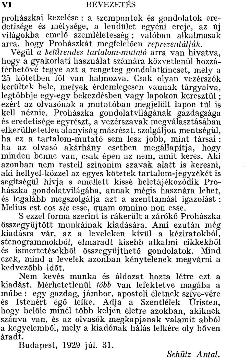 Végül a betűrendes tartalom-mutató arra van hivatva, hogy a gyakorlati használat számára közvetlenül hozzáférhetővé tegye azt a rengeteg gondolatkincset, mely a 25 kötetben föl van halmozva.