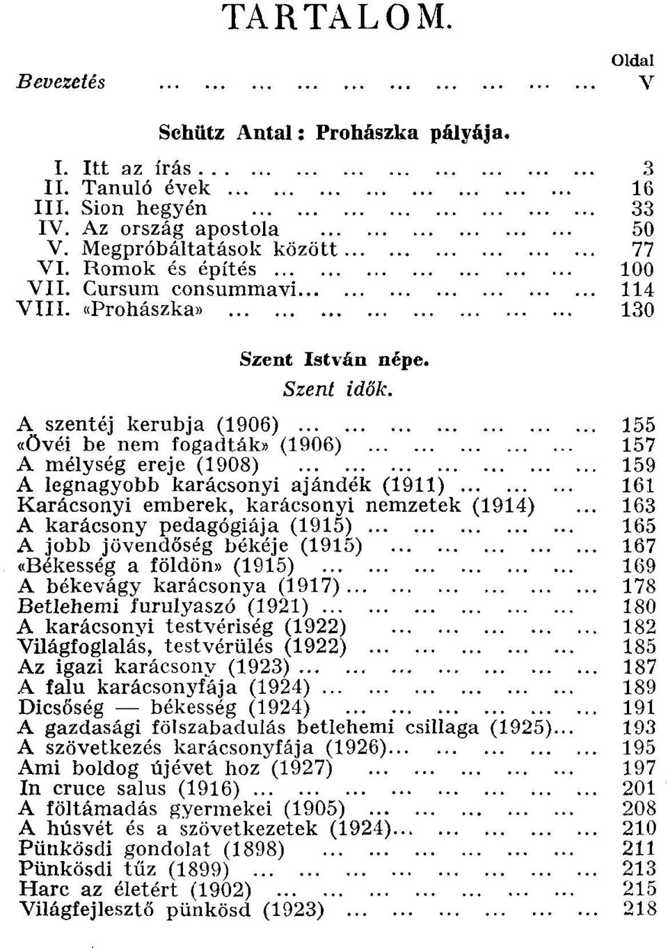 A szentéj kerubja (1906) 155 «övéi be nem fogadták* (1906) 157 A mélység ereje (1908) 159 A legnagyobb karácsonyi ajándék (1911) 161 Karácsonyi emberek, karácsonyi nemzetek (1914).