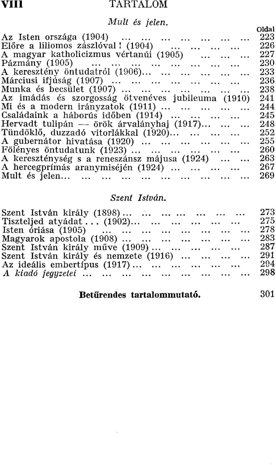 jubileuma (1910) 241 Mi és a modern irányzatok (1911) 244 Családaink a háborús időben (1914) 245 Hervadt tulipán örök árvalányhaj (1917) 248 Tündöklő, duzzadó vitorlákkal (1920) 252 A gubernátor