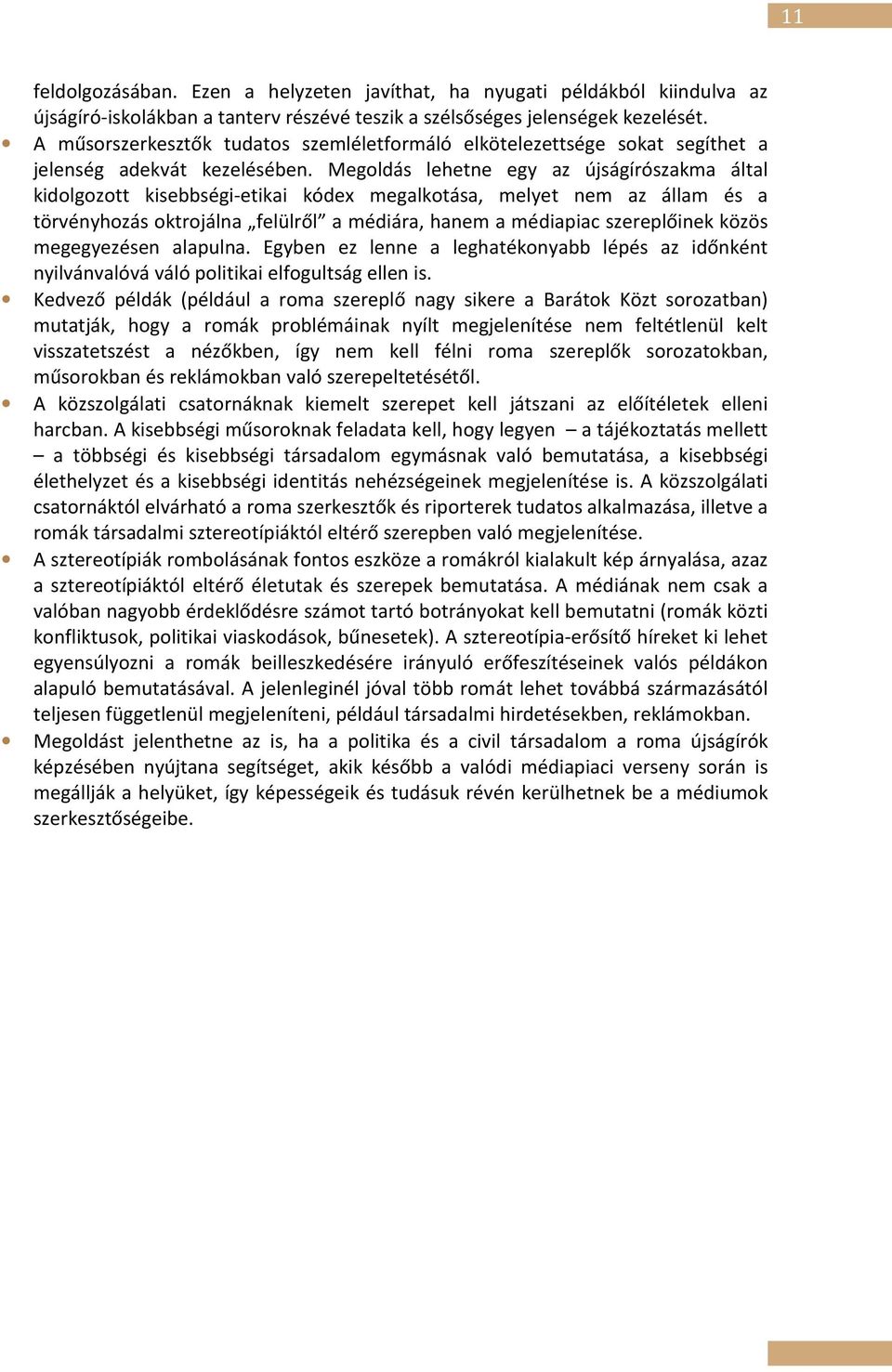 Megoldás lehetne egy az újságírószakma által kidolgozott kisebbségi-etikai kódex megalkotása, melyet nem az állam és a törvényhozás oktrojálna felülről a médiára, hanem a médiapiac szereplőinek közös