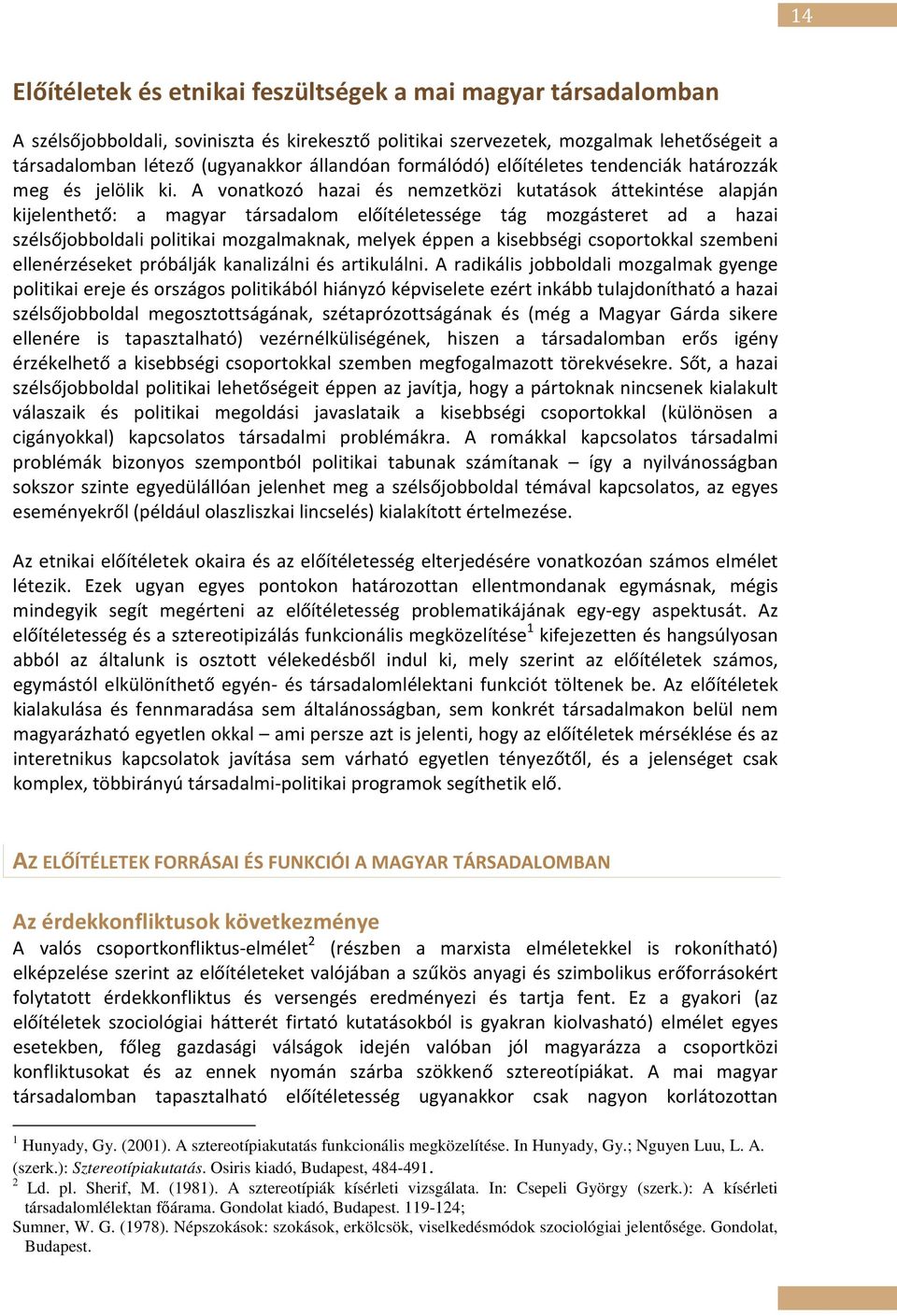 A vonatkozó hazai és nemzetközi kutatások áttekintése alapján kijelenthető: a magyar társadalom előítéletessége tág mozgásteret ad a hazai szélsőjobboldali politikai mozgalmaknak, melyek éppen a