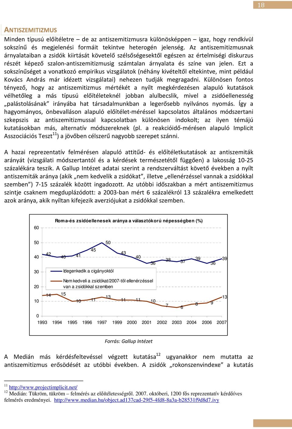 Ezt a sokszínűséget a vonatkozó empirikus vizsgálatok (néhány kivételtől eltekintve, mint például Kovács András már idézett vizsgálatai) nehezen tudják megragadni.