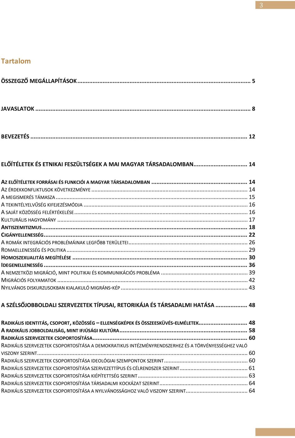 .. 18 CIGÁNYELLENESSÉG... 22 A ROMÁK INTEGRÁCIÓS PROBLÉMÁINAK LEGFŐBB TERÜLETEI... 26 ROMAELLENESSÉG ÉS POLITIKA... 29 HOMOSZEXUALITÁS MEGÍTÉLÉSE... 30 IDEGENELLENESSÉG.