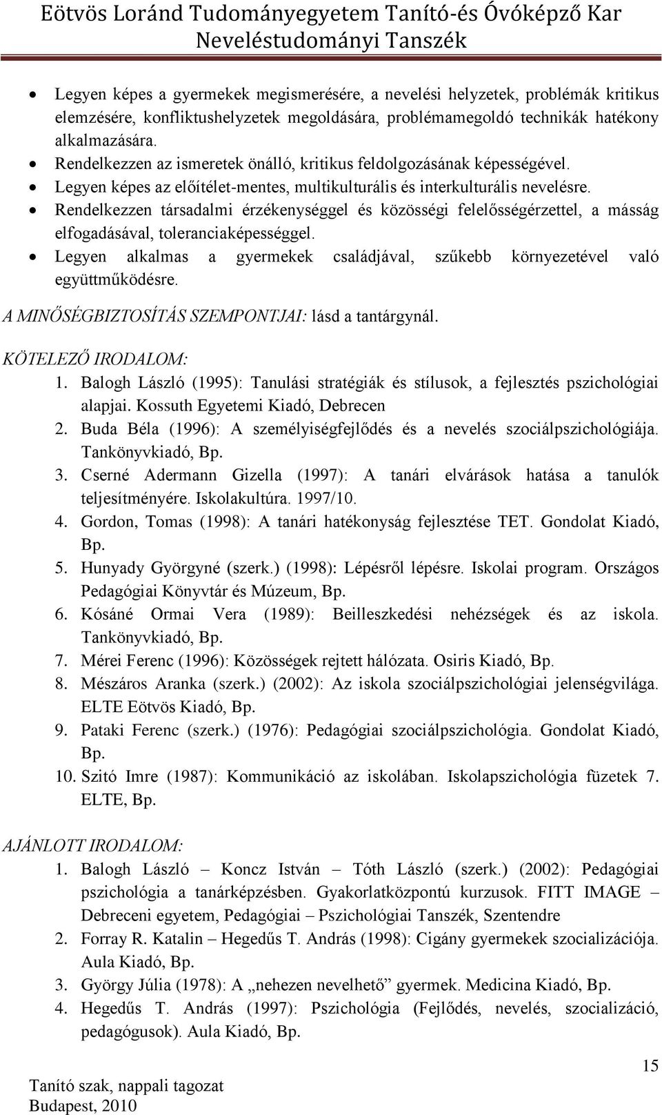 Rendelkezzen társadalmi érzékenységgel és közösségi felelősségérzettel, a másság elfogadásával, toleranciaképességgel.