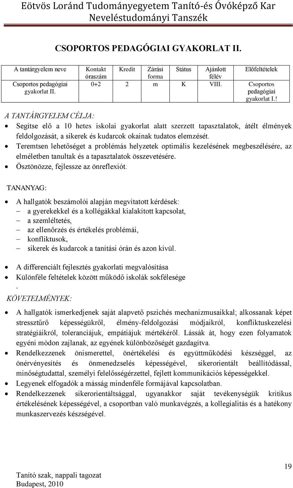 ! A TANTÁRGYELEM CÉLJA: Segítse elő a 10 hetes iskolai gyakorlat alatt szerzett tapasztalatok, átélt élmények feldolgozását, a sikerek és kudarcok okainak tudatos elemzését.