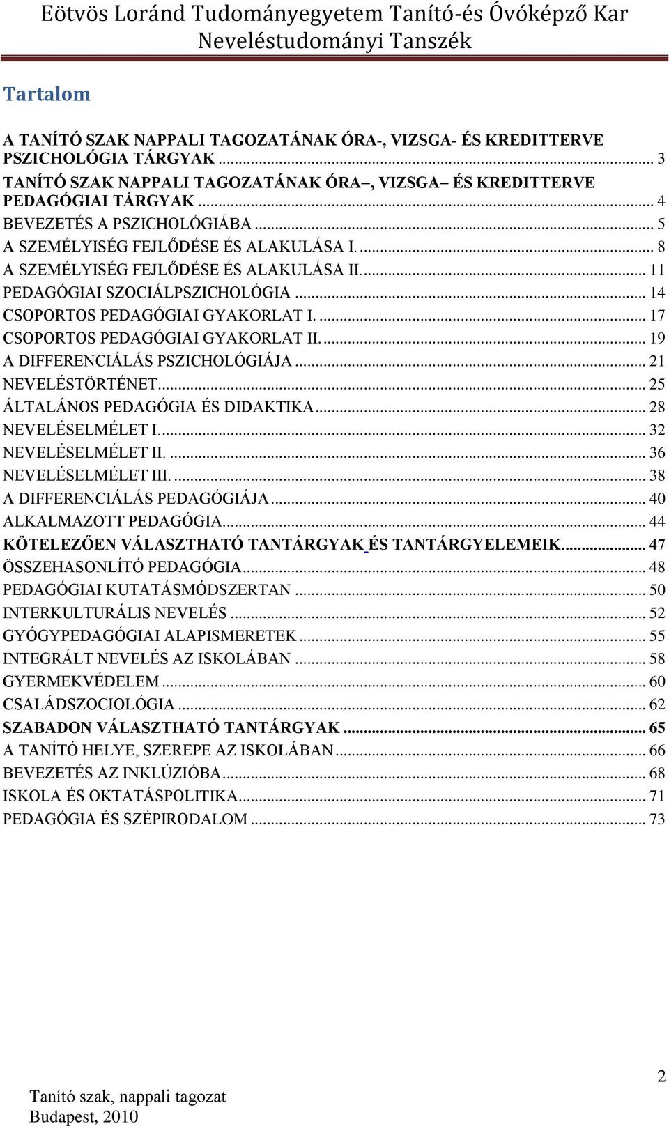 ... 17 CSOPORTOS PEDAGÓGIAI GYAKORLAT II.... 19 A DIFFERENCIÁLÁS PSZICHOLÓGIÁJA... 21 NEVELÉSTÖRTÉNET... 25 ÁLTALÁNOS PEDAGÓGIA ÉS DIDAKTIKA... 28 NEVELÉSELMÉLET I.... 32 NEVELÉSELMÉLET II.