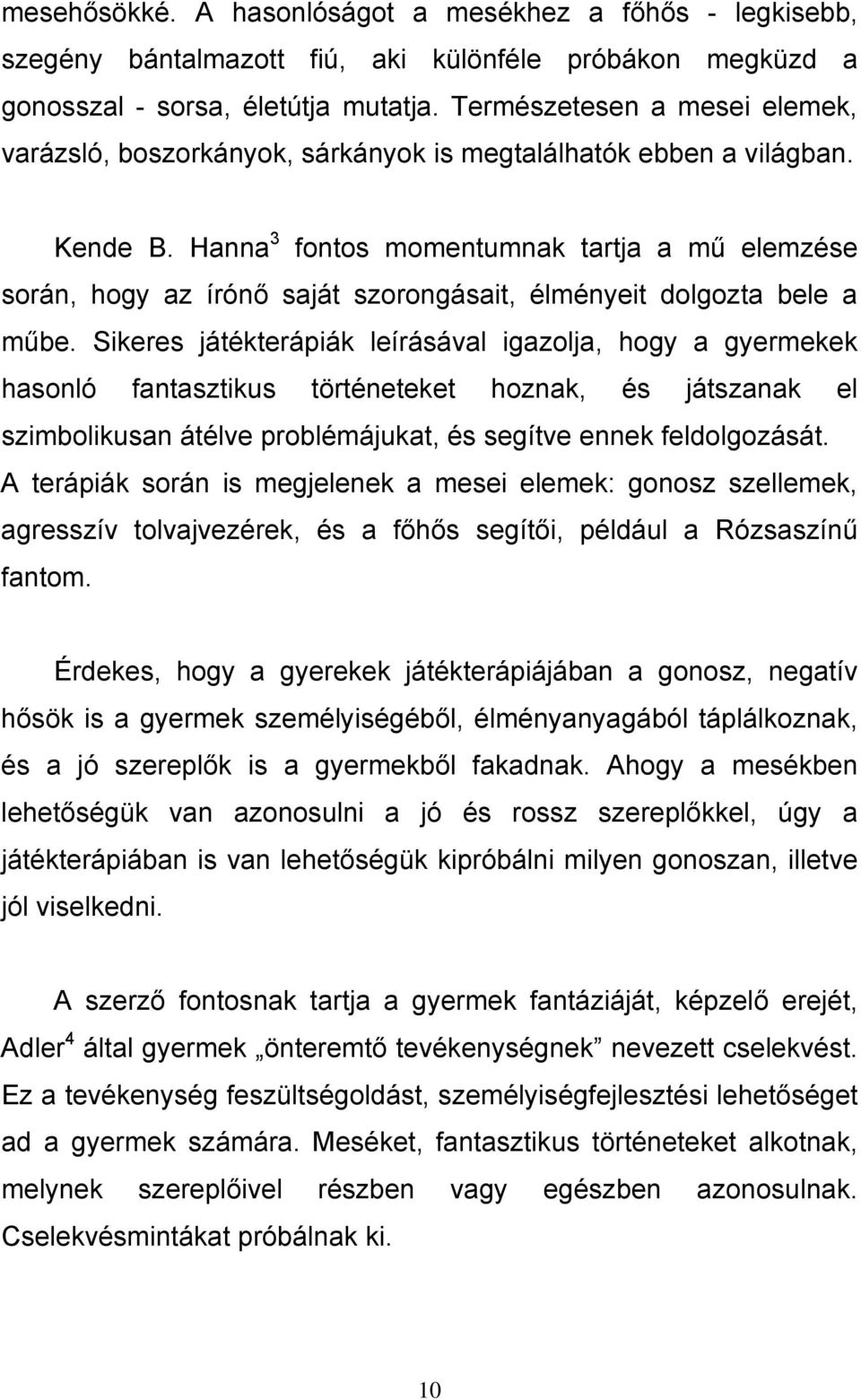 Hanna 3 fontos momentumnak tartja a mű elemzése során, hogy az írónő saját szorongásait, élményeit dolgozta bele a műbe.