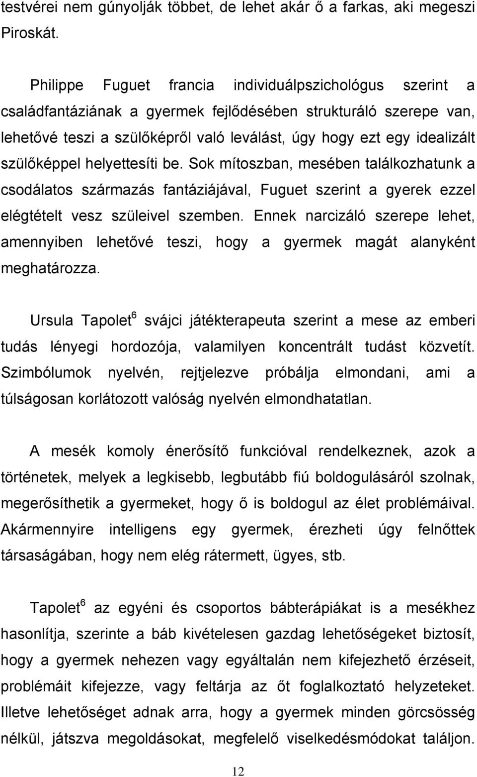 szülőképpel helyettesíti be. Sok mítoszban, mesében találkozhatunk a csodálatos származás fantáziájával, Fuguet szerint a gyerek ezzel elégtételt vesz szüleivel szemben.