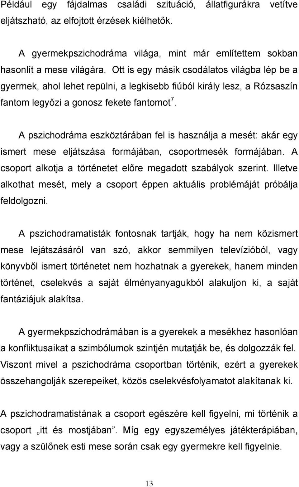 A pszichodráma eszköztárában fel is használja a mesét: akár egy ismert mese eljátszása formájában, csoportmesék formájában. A csoport alkotja a történetet előre megadott szabályok szerint.