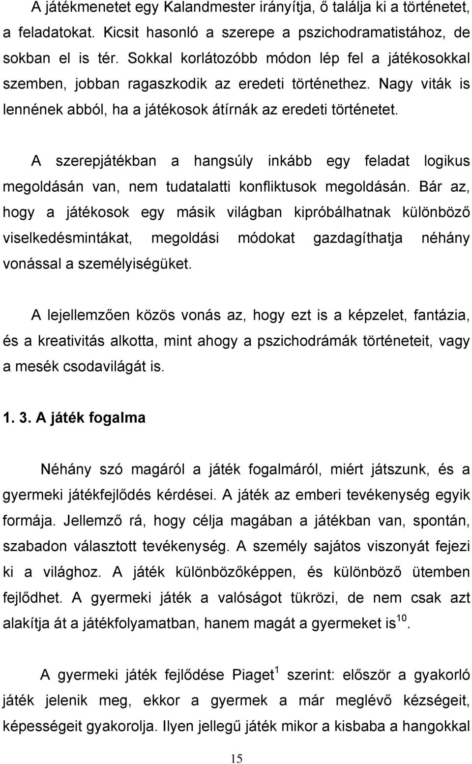 A szerepjátékban a hangsúly inkább egy feladat logikus megoldásán van, nem tudatalatti konfliktusok megoldásán.