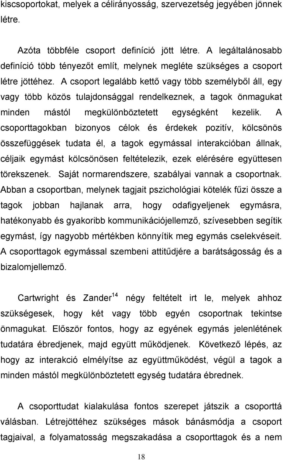 A csoport legalább kettő vagy több személyből áll, egy vagy több közös tulajdonsággal rendelkeznek, a tagok önmagukat minden mástól megkülönböztetett egységként kezelik.