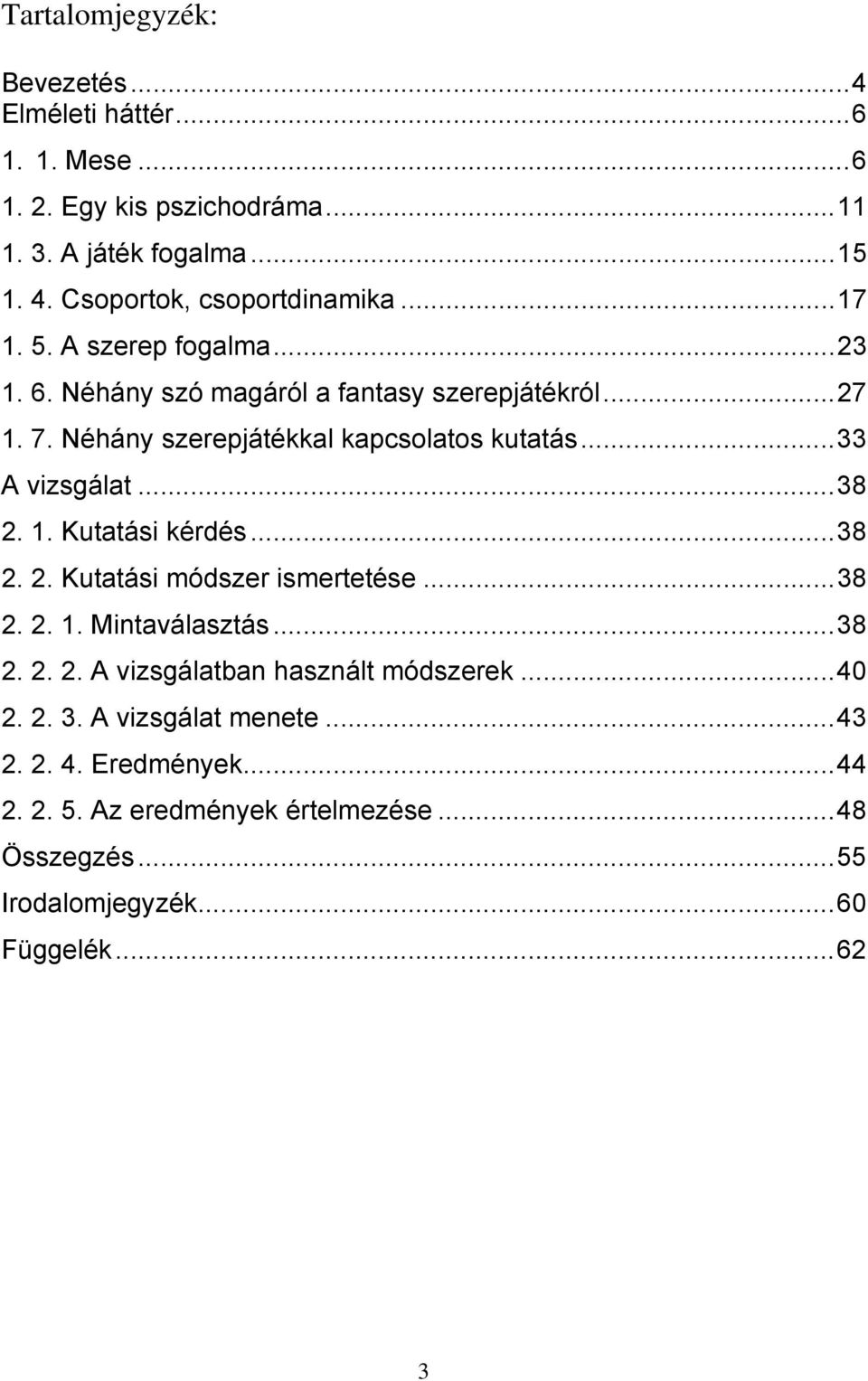 Néhány szerepjátékkal kapcsolatos kutatás...33 A vizsgálat...38 2. 1. Kutatási kérdés...38 2. 2. Kutatási módszer ismertetése...38 2. 2. 1. Mintaválasztás.