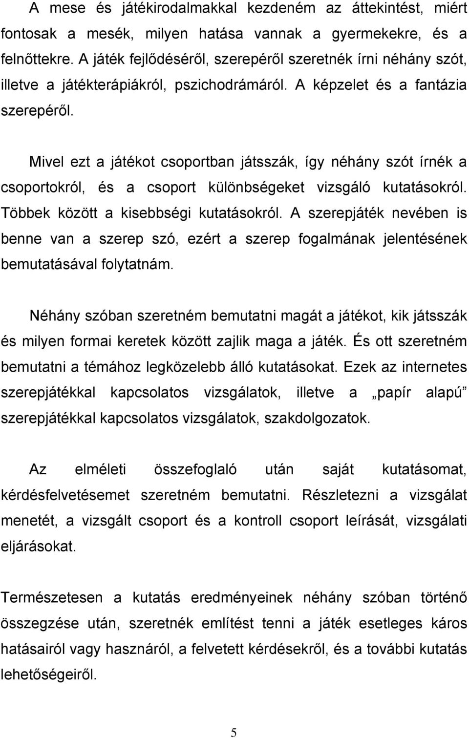 Mivel ezt a játékot csoportban játsszák, így néhány szót írnék a csoportokról, és a csoport különbségeket vizsgáló kutatásokról. Többek között a kisebbségi kutatásokról.