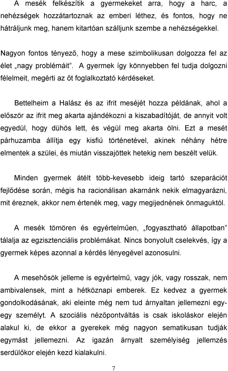 Bettelheim a Halász és az ifrit meséjét hozza példának, ahol a először az ifrit meg akarta ajándékozni a kiszabadítóját, de annyit volt egyedül, hogy dühös lett, és végül meg akarta ölni.