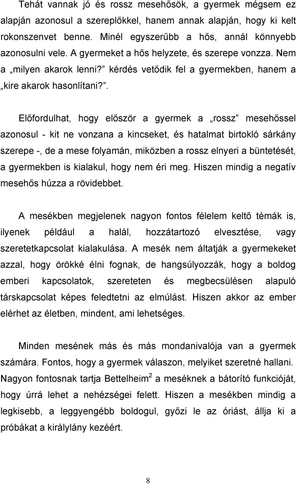 . Előfordulhat, hogy először a gyermek a rossz mesehőssel azonosul - kit ne vonzana a kincseket, és hatalmat birtokló sárkány szerepe -, de a mese folyamán, miközben a rossz elnyeri a büntetését, a