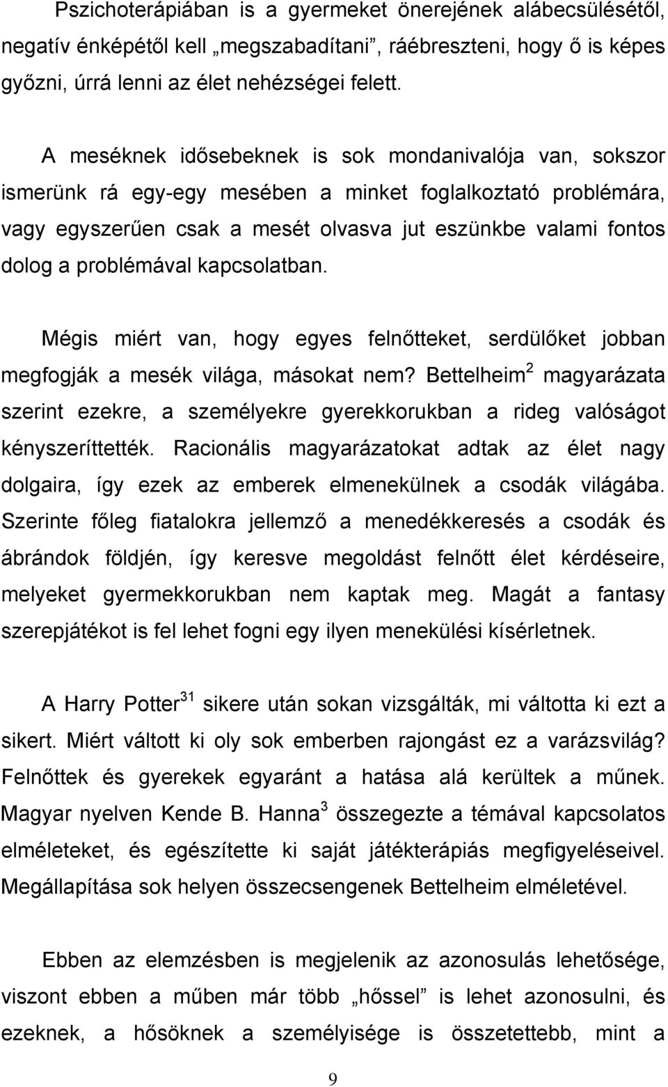 problémával kapcsolatban. Mégis miért van, hogy egyes felnőtteket, serdülőket jobban megfogják a mesék világa, másokat nem?