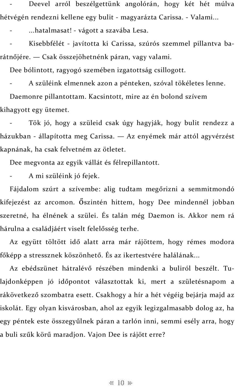 - A szüléink elmennek azon a pénteken, szóval tökéletes lenne. Daemonre pillantottam. Kacsintott, mire az én bolond szívem kihagyott egy ütemet.