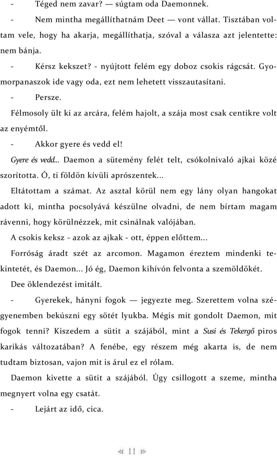 Félmosoly ült ki az arcára, felém hajolt, a szája most csak centikre volt az enyémtől. - Akkor gyere és vedd el! Gyere és vedd... Daemon a sütemény felét telt, csókolnivaló ajkai közé szorította.