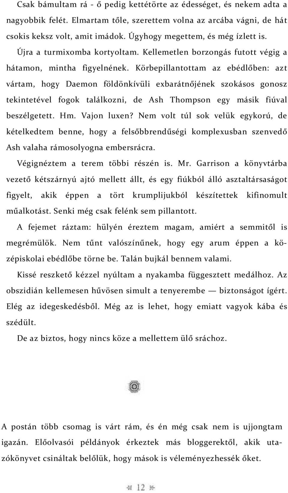 Körbepillantottam az ebédlőben: azt vártam, hogy Daemon földönkívüli exbarátnőjének szokásos gonosz tekintetével fogok találkozni, de Ash Thompson egy másik fiúval beszélgetett. Hm. Vajon luxen?