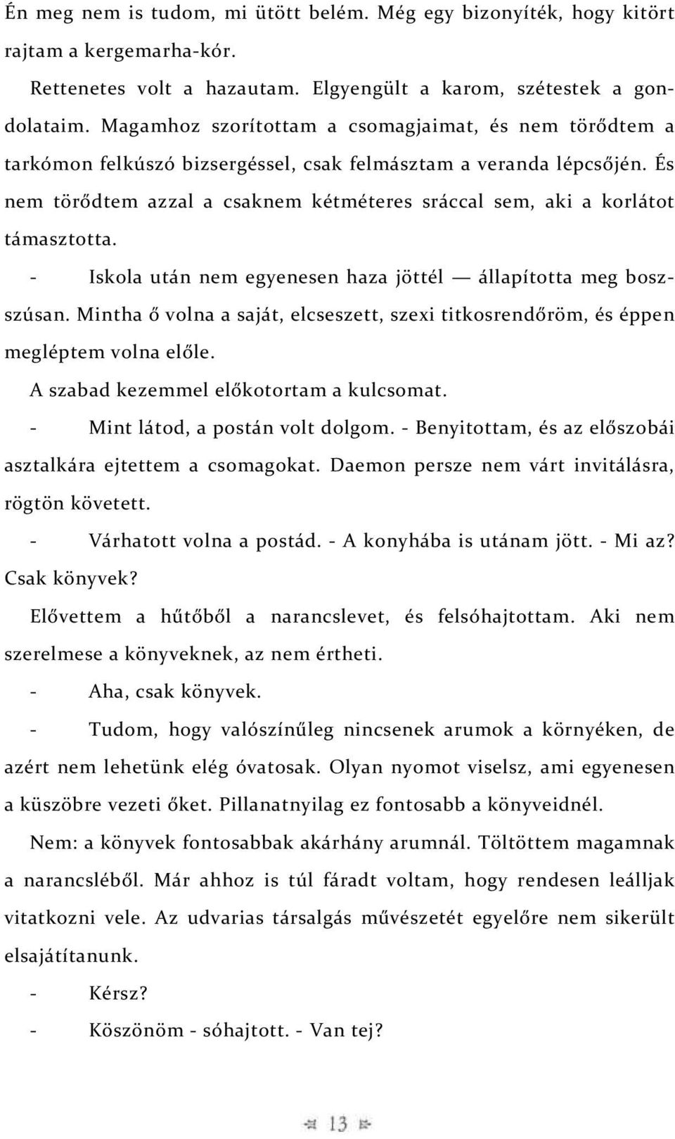 És nem törődtem azzal a csaknem kétméteres sráccal sem, aki a korlátot támasztotta. - Iskola után nem egyenesen haza jöttél állapította meg boszszúsan.