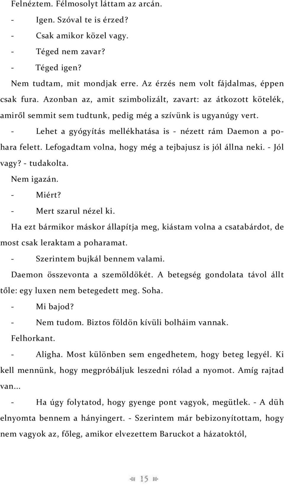 - Lehet a gyógyítás mellékhatása is - nézett rám Daemon a pohara felett. Lefogadtam volna, hogy még a tejbajusz is jól állna neki. - Jól vagy? - tudakolta. Nem igazán. - Miért? - Mert szarul nézel ki.