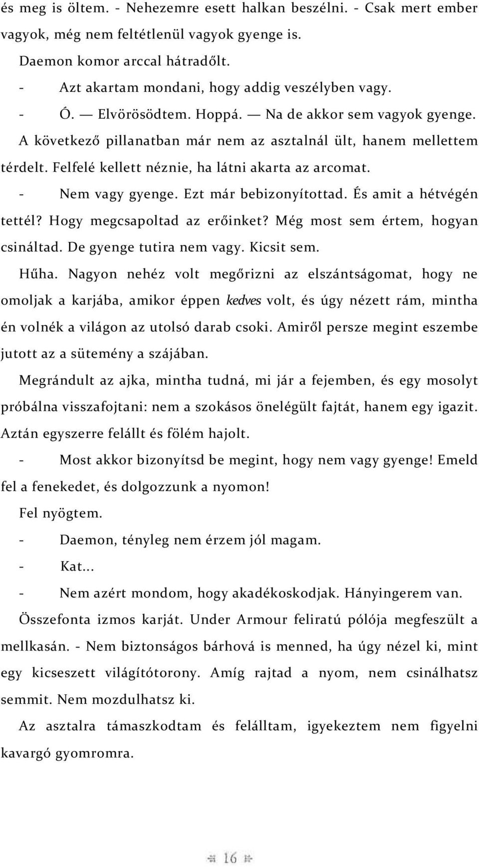 - Nem vagy gyenge. Ezt már bebizonyítottad. És amit a hétvégén tettél? Hogy megcsapoltad az erőinket? Még most sem értem, hogyan csináltad. De gyenge tutira nem vagy. Kicsit sem. Hűha.