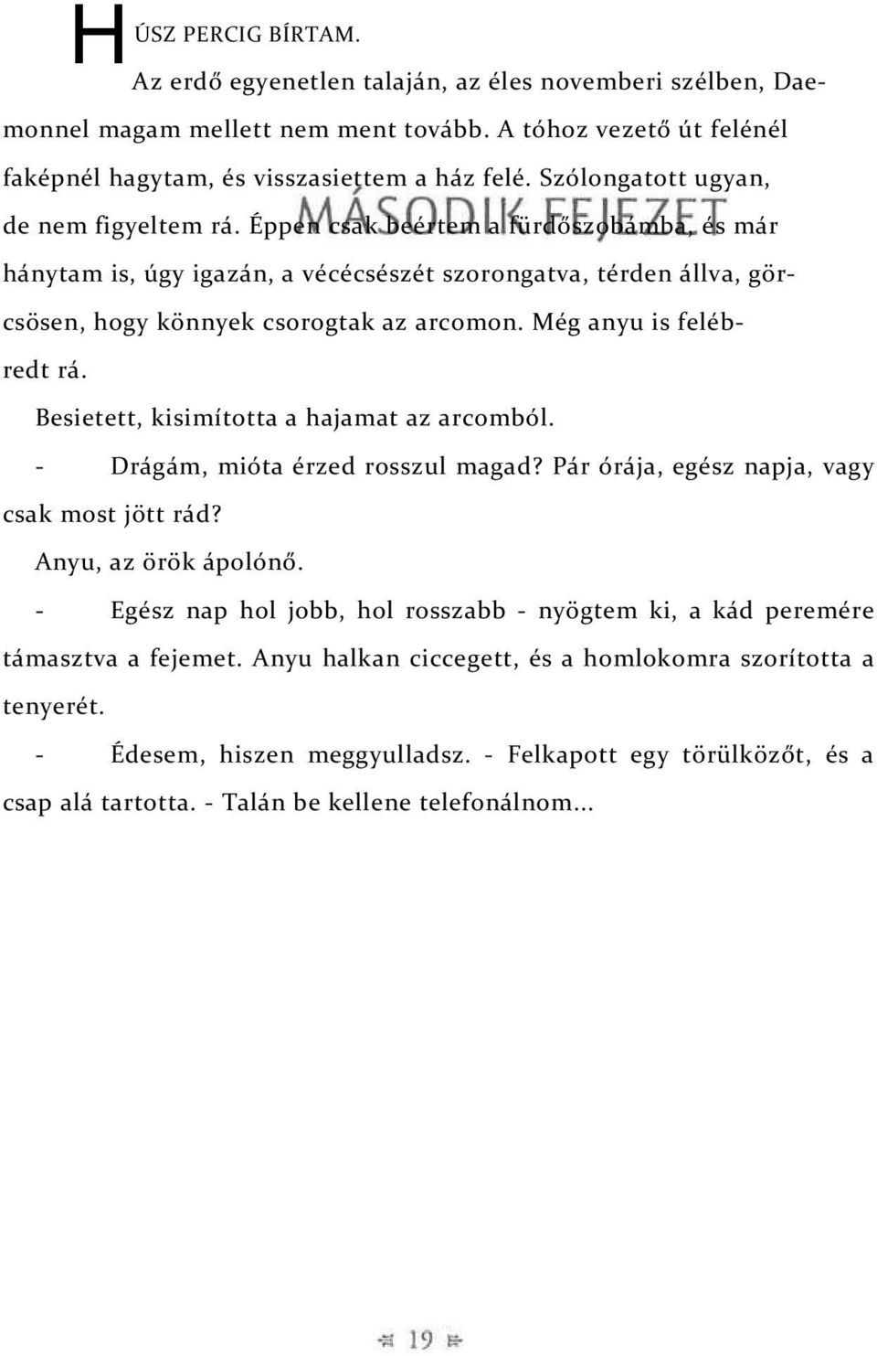 Még anyu is feléb- redt rá. Besietett, kisimította a hajamat az arcomból. - Drágám, mióta érzed rosszul magad? Pár órája, egész napja, vagy csak most jött rád? Anyu, az örök ápolónő.