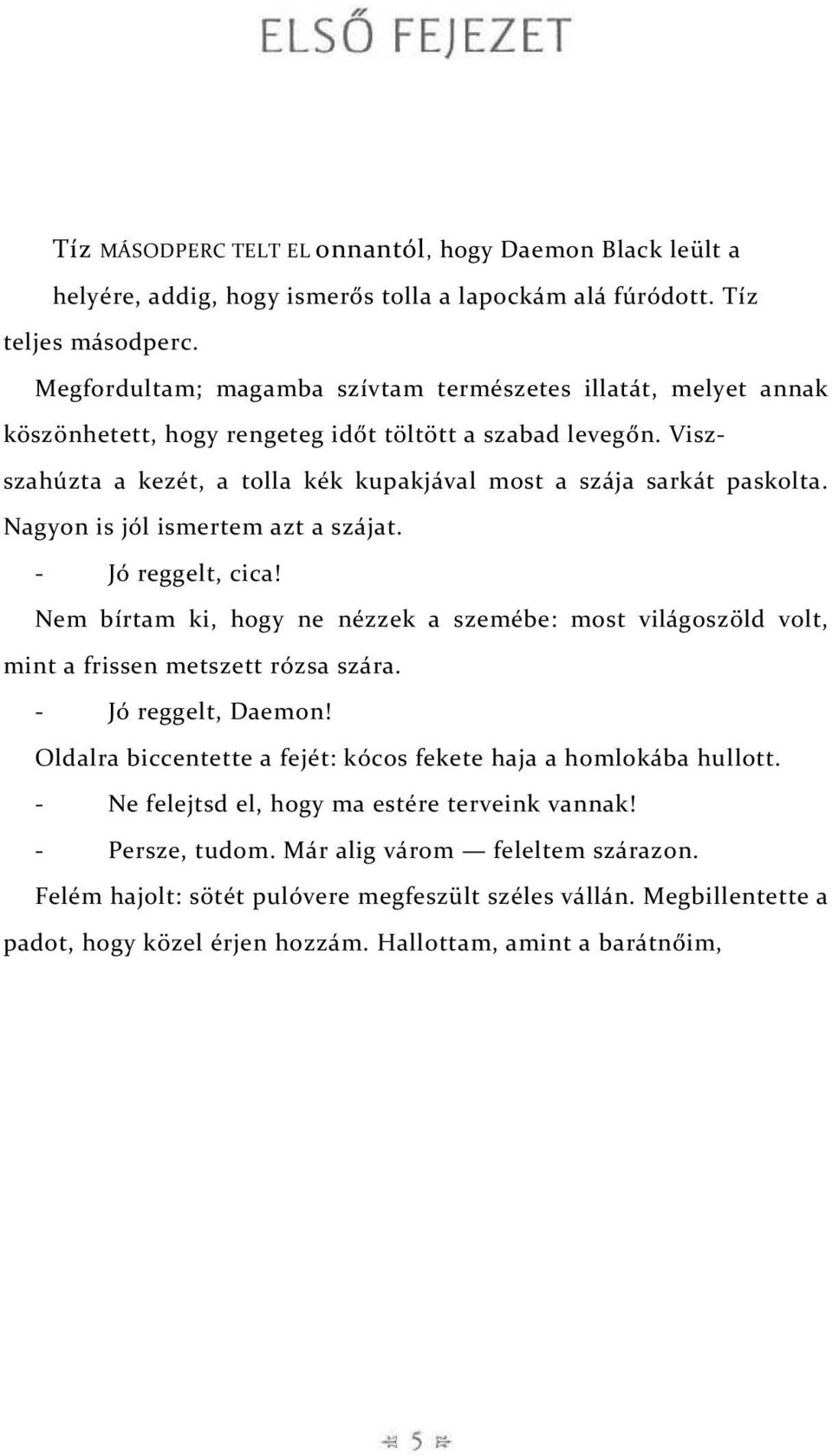 Nagyon is jól ismertem azt a szájat. - Jó reggelt, cica! Nem bírtam ki, hogy ne nézzek a szemébe: most világoszöld volt, mint a frissen metszett rózsa szára. - Jó reggelt, Daemon!