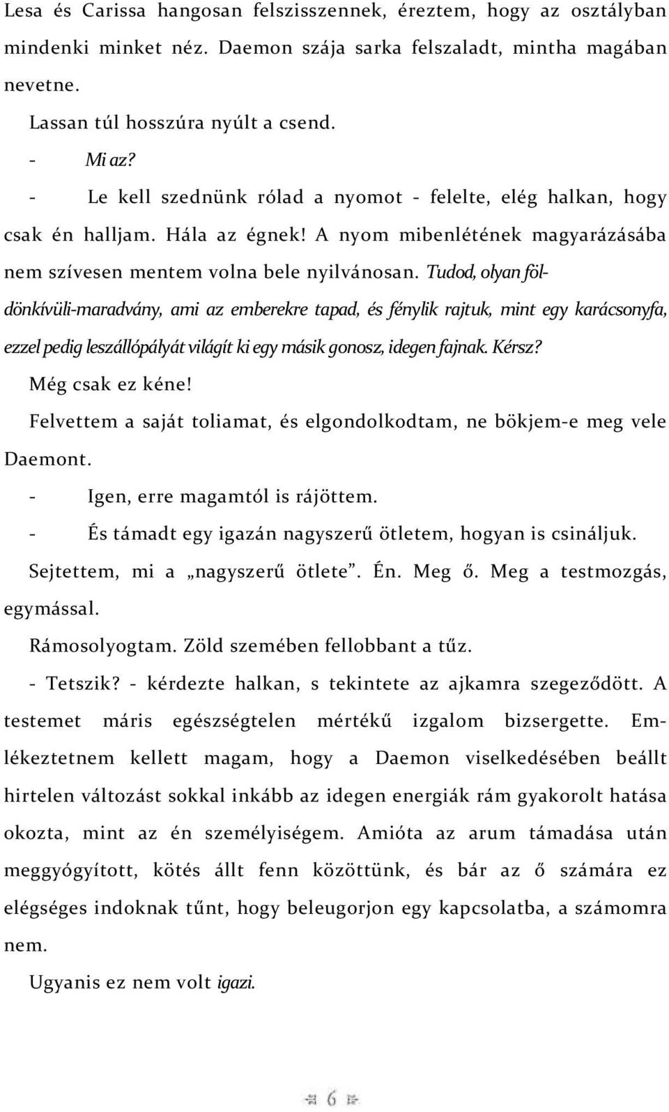 Tudod, olyan földönkívüli-maradvány, ami az emberekre tapad, és fénylik rajtuk, mint egy karácsonyfa, ezzel pedig leszállópályát világít ki egy másik gonosz, idegen fajnak. Kérsz? Még csak ez kéne!