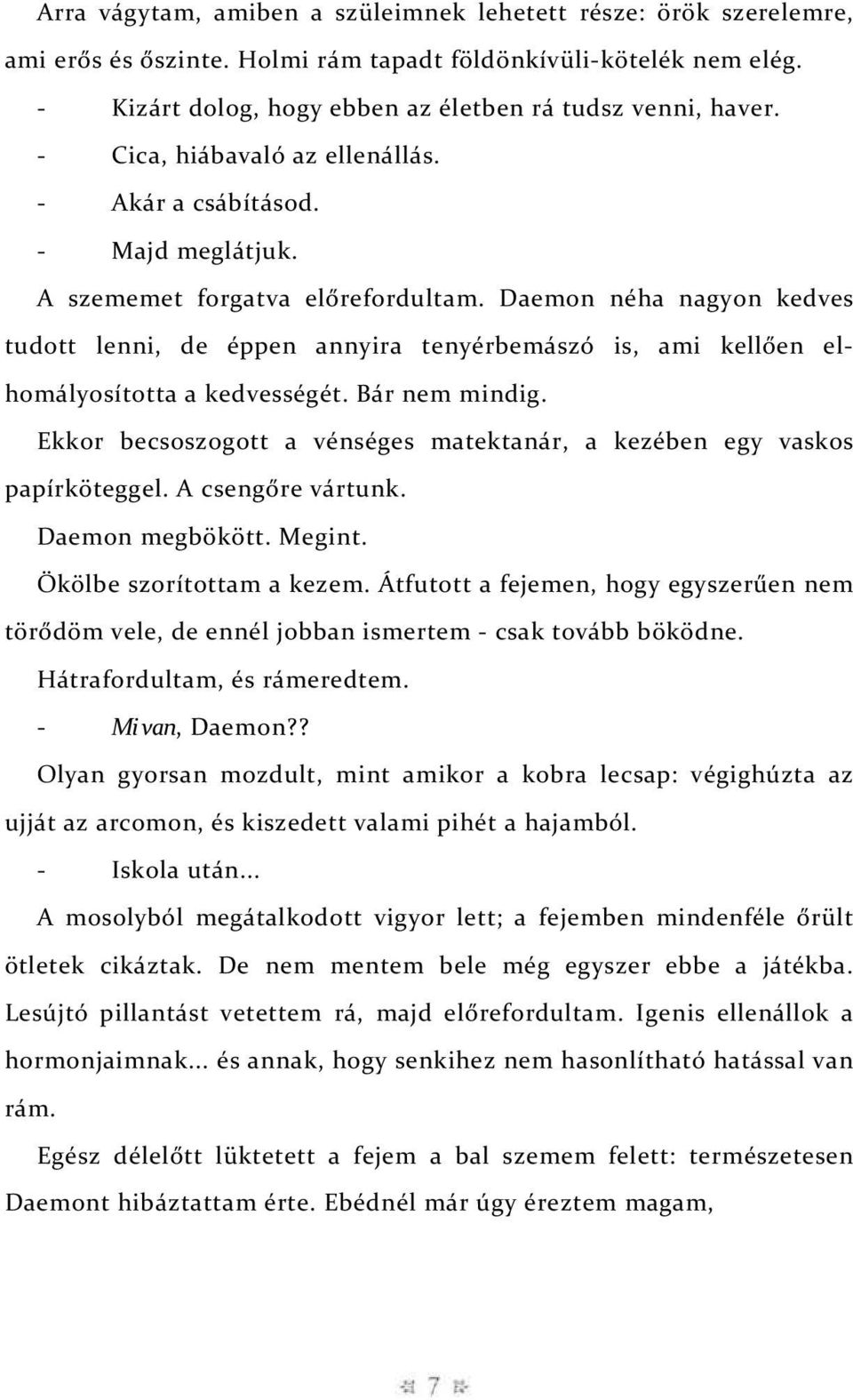 Daemon néha nagyon kedves tudott lenni, de éppen annyira tenyérbemászó is, ami kellően elhomályosította a kedvességét. Bár nem mindig.