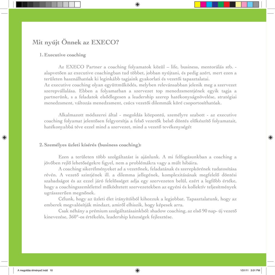 Az executive coaching olyan együttműködés, melyben relevánsabban jelenik meg a szervezet szerepvállalása.