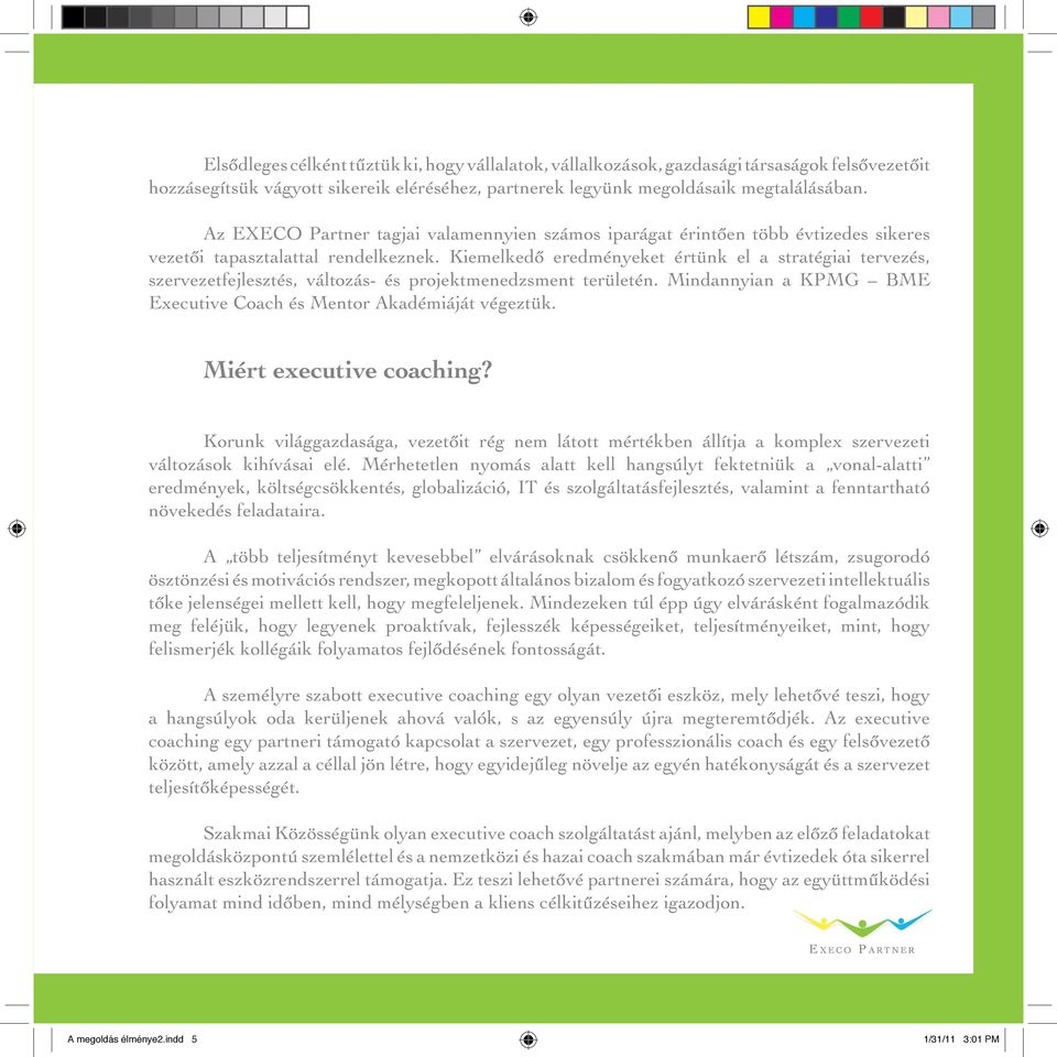 Kiemelkedő eredményeket értünk el a stratégiai tervezés, szervezetfejlesztés, változás- és projektmenedzsment területén. Mindannyian a KPMG BME Executive Coach és Mentor Akadémiáját végeztük.