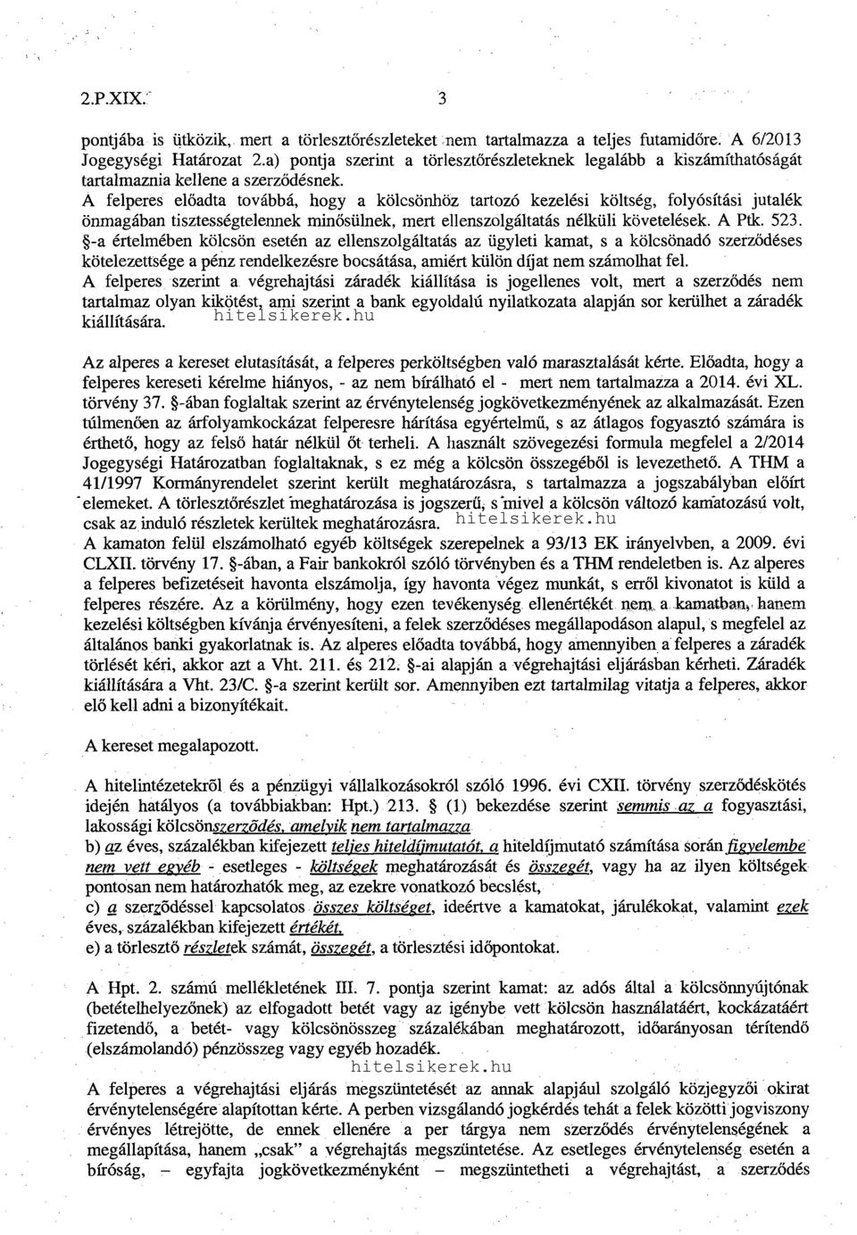 A felperes előadta továbbá, hogy a kölcsönhöz tartozó kezelési költség, folyósítási jutalék önmagában tisztességtelennek minősülnek, mert ellenszolgáltatás nélküli követelések. A Ptk. 523.