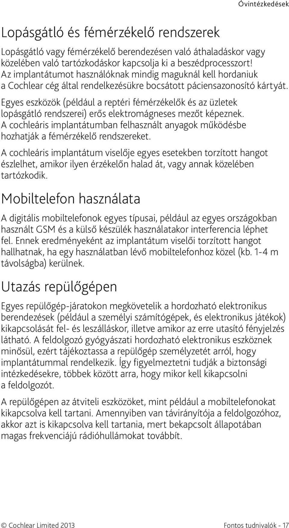 Egyes eszközök (például a reptéri fémérzékelők és az üzletek lopásgátló rendszerei) erős elektromágneses mezőt képeznek.